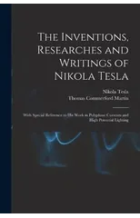 The Inventions, Researches and Writings of Nikola Tesla