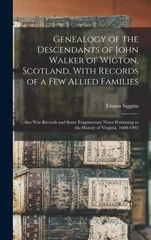 Genealogy of the Descendants of John Walker of Wigton, Scotland, With Records of a Few Allied Families