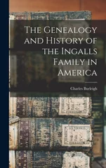 The Genealogy and History of the Ingalls Family in America