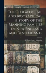 The Genealogical and Biographical History of the Manning Families of New England and Descendants