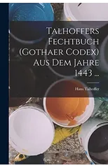 Talhoffers Fechtbuch (Gothaer Codex) Aus Dem Jahre 1443 ...