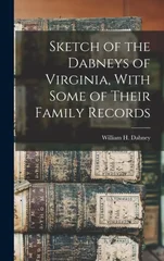 Sketch of the Dabneys of Virginia, With Some of Their Family Records