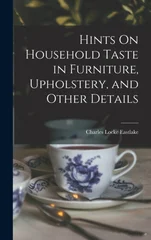 Hints On Household Taste in Furniture, Upholstery, and Other Details