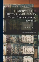 History Of The Huston Families And Their Descendants, 1450-1912