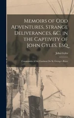 Memoirs of Odd Adventures, Strange Deliverances, &c. in the Captivity of John Gyles, Esq; Commander of the Garrison On St. George's River