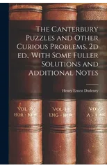 The Canterbury Puzzles and Other Curious Problems. 2d ed., With Some Fuller Solutions and Additional Notes