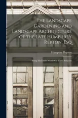 The Landscape Gardening and Landscape Architecture of the Late Humphrey Repton, Esq