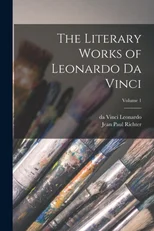 The Literary Works of Leonardo da Vinci; Volume 1
