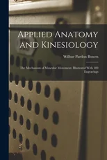 Applied Anatomy and Kinesiology; the Mechanism of Muscular Movement. Illustrated With 189 Engravings