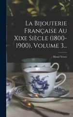La Bijouterie Francaise Au Xixe Siecle (1800-1900), Volume 3...