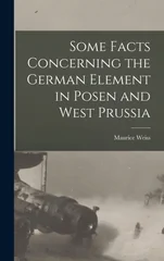 Some Facts Concerning the German Element in Posen and West Prussia