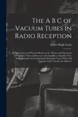 The A B C of Vacuum Tubes in Radio Reception; an Elementary and Practical Book on the Theory and Operation of Vacuum Tubes as Detectors and Amplifiers. Ex