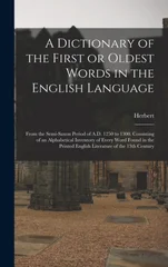 A Dictionary of the First or Oldest Words in the English Language