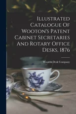 Illustrated Catalogue Of Wooton's Patent Cabinet Secretaries And Rotary Office Desks, 1876