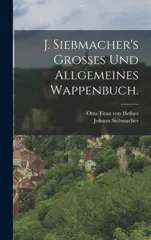 J. Siebmacher's Grosses und allgemeines Wappenbuch.