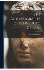 The Autobiography of Benvenuto Cellini