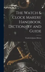 The Watch & Clock Makers' Handbook, Dictionary and Guide