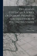 Villas and Cottages. A Series of Designs Prepared for Execution in the United States