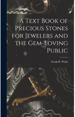 A Text Book of Precious Stones for Jewelers and the Gem-Loving Public
