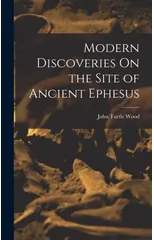 Modern Discoveries On the Site of Ancient Ephesus
