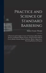 Practice and Science of Standard Barbering; a Practical and Complete Course of Training in Basic Barber Services and Related Barber Science. Prepared Especially for use by Barber Schools, Barber Stude