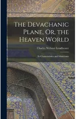 The Devachanic Plane, Or, the Heaven World
