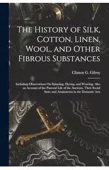 The History of Silk, Cotton, Linen, Wool, and Other Fibrous Substances