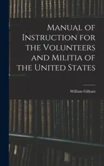 Manual of Instruction for the Volunteers and Militia of the United States