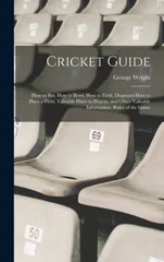 Cricket Guide; how to bat, how to Bowl, how to Field, Diagrams how to Place a Field, Valuable Hints to Players, and Other Valuable Information. Rules of the Game