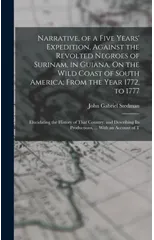Narrative, of a Five Years' Expedition, Against the Revolted Negroes of Surinam, in Guiana, On the Wild Coast of South America; From the Year 1772, to 1777
