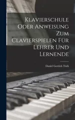 Klavierschule Oder Anweisung Zum Clavierspielen Fur Lehrer Und Lernende