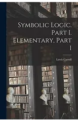 Symbolic Logic. Part I. Elementary, Part 1