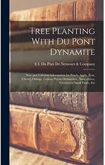 Tree Planting With du Pont Dynamite; new and Valuable Information for Peach, Apple, Pear, Cherry, Orange, Lemon, Pecan Orchardists, Nurserymen, Growers of Small Fruits, Etc