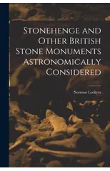 Stonehenge and Other British Stone Monuments Astronomically Considered
