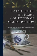 Catalogue of the Morse Collection of Japanese Pottery