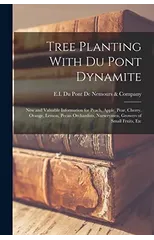 Tree Planting With du Pont Dynamite; new and Valuable Information for Peach, Apple, Pear, Cherry, Orange, Lemon, Pecan Orchardists, Nurserymen, Growers of Small Fruits, Etc