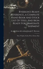 Ryerson's Ready Reference...a Complete Hand Book And Stock List Of Steel And Iron Ready For Immediate Shipment; Sizes, Weights, Stocks, Prices, Extras