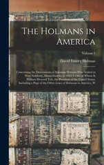 The Holmans in America; Concerning the Descendants of Solaman Holman who Settled in West Newbury, Massachusetts, in 1692-3 one of Whom is William Howard Taft, the President of the United States. Inclu