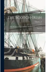 The Scotch-Irish; or, The Scot in North Britain, North Ireland, and North America