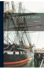 The Scotch-Irish; or, The Scot in North Britain, North Ireland, and North America