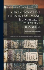 Genealogy of the Dickson Family and Its Immediate Collateral Branches