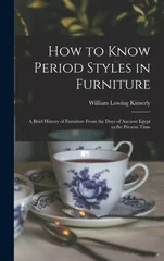 How to Know Period Styles in Furniture; a Brief History of Furniture From the Days of Ancient Egypt to the Present Time
