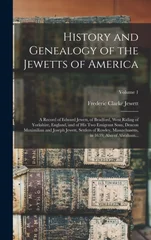 History and Genealogy of the Jewetts of America; a Record of Edward Jewett, of Bradford, West Riding of Yorkshire, England, and of His Two Emigrant Sons, Deacon Maximilian and Joseph Jewett, Settlers