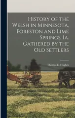 History of the Welsh in Minnesota, Foreston and Lime Springs, Ia. Gathered by the old Settlers