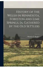 History of the Welsh in Minnesota, Foreston and Lime Springs, Ia. Gathered by the old Settlers