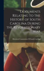 Documents Relating to the History of South Carolina During the Revolutionary War