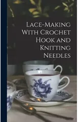 Lace-making With Crochet Hook and Knitting Needles