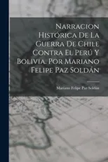 Narracion Historica De La Guerra De Chile Contra El Peru Y Bolivia. Por Mariano Felipe Paz Soldan
