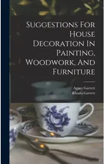 Suggestions For House Decoration In Painting, Woodwork, And Furniture