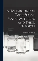 A Handbook for Cane-Sugar Manufacturers and Their Chemists